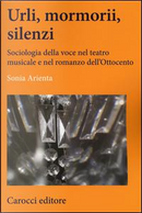 Urli, mormorii, silenzi. Sociologia della voce nel teatro musicale e nel romanzo dell'Ottocento by Sonia Arienta