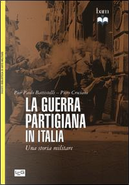 La guerra partigiana in Italia. Una storia militare by Piero Crociani, Pier Paolo Battistelli