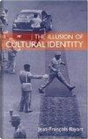 The Illusion of Cultural Identity by Jean-Francois Bayart