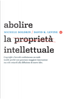 Abolire la proprietà intellettuale by David K. Levine, Michele Boldrin