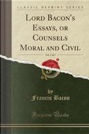 Lord Bacon's Essays, or Counsels Moral and Civil, Vol. 1 of 2 (Classic Reprint) by Francis Bacon
