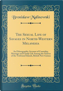 The Sexual Life of Savages in North-Western Melanesia by Bronislaw Malinowski
