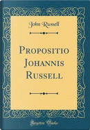Propositio Johannis Russell (Classic Reprint) by John Russell