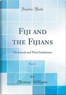Fiji and the Fijians, Vol. 1 by Thomas Williams