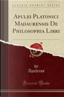 Apulei Platonici Madaurensis de Philosophia Libri (Classic Reprint) by Apuleius Apuleius