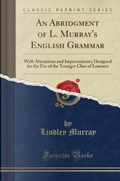 An Abridgment of L. Murray's English Grammar by Lindley Murray An Abridgment of L. Murray's English Grammar by Lindley Murray
