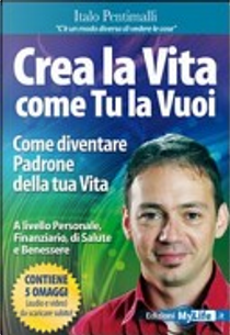 Crea la vita come tu la vuoi by Italo Pentimalli