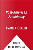 The Post-American Presidency by Pamela A Geller, Robert Spencer