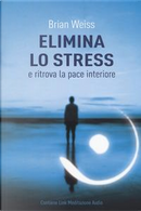 Elimina lo stress e ritrova la pace interiore. Con Contenuto digitale per download by Brian L. Weiss