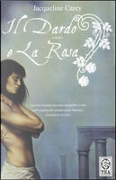 Il dardo e la rosa by Jacqueline Carey