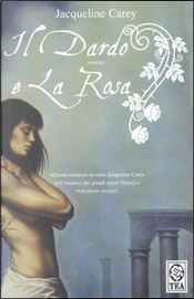 Il dardo e la rosa by Jacqueline Carey