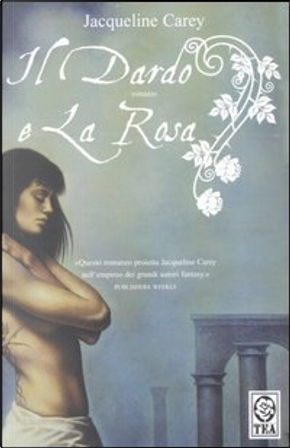 Il dardo e la rosa by Jacqueline Carey