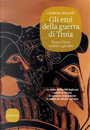 Gli eroi della guerra di Troia by Giorgio Ieranò