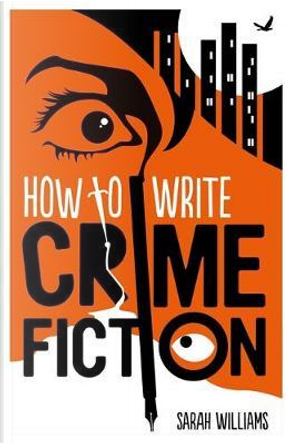 How To Write Crime Fiction by Sarah Williams