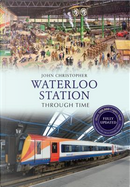 Waterloo Station Through Time by John Christopher