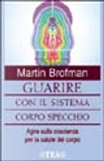 Guarire con il sistema corpo specchio by Martin Brofman