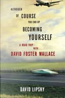 Although Of Course You End Up Becoming Yourself by David Lipsky