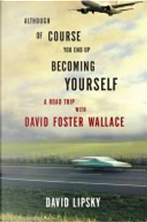 Although Of Course You End Up Becoming Yourself by David Lipsky