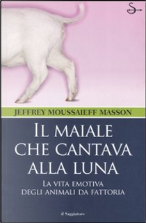 Il maiale che cantava alla luna by Jeffrey Moussaieff Masson