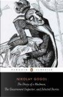 Diary of a Madman, The Government Inspector, and Selected Stories by Nikolai Vasilievich Gogol