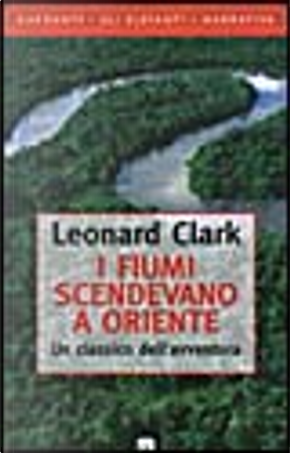 I fiumi scendevano a oriente by Leonard Clark