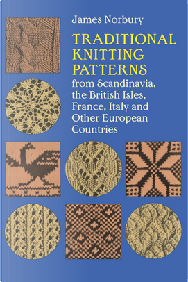 Traditional Knitting Patterns from Scandinavia, the British Isles, France, Italy by James Norbury