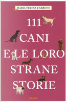 111 cani e le loro strane storie by Maria Teresa Carbone