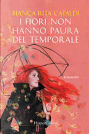 I fiori non hanno paura del temporale by Bianca Rita Cataldi