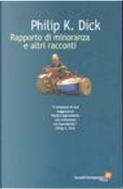 Rapporto di minoranza e altri racconti by Philip K. Dick