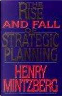The Rise and Fall of Strategic Planning by Henry Mintzberg