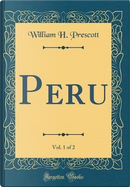 Peru, Vol. 1 of 2 (Classic Reprint) by William H. Prescott