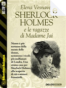 Sherlock Holmes e le ragazze di Madame Jai by Elena Vesnaver