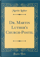 Dr. Martin Luther's Church-Postil (Classic Reprint) by Martin Luther