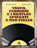 Vasco, Fabrizio e i  Beatles spiegati a mio figlio by Marcello Giannotti, Paolo Giordano