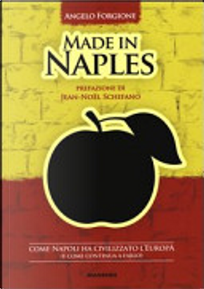 Made in Naples. Come Napoli ha civilizzato l'Europa (e come continua a farlo) by Angelo Forgione