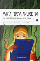 La bambina, il cuore e la casa by Maria Teresa Andruetto
