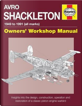 Haynes Avro Shackleton 1949 to 1991 All Marks Owners' Workshop Manual by Keith Wilson