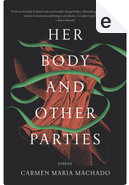 Her Body and Other Parties by Carmen Maria Machado
