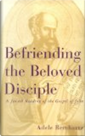 Befriending the Beloved Disciple by Adele Reinhartz