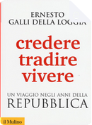 Credere, tradire, vivere by Ernesto Galli Della Loggia