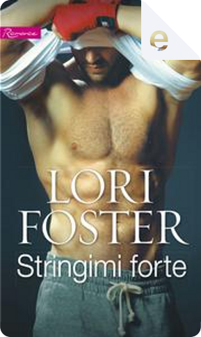 Stringimi forte by Lori Foster