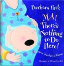 Ma! There's Nothing to Do Here! by Barbara Park