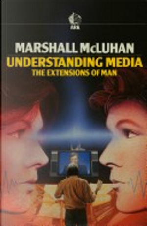Understanding Media by Marshall McLuhan
