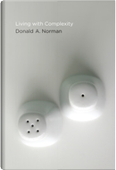 Living with Complexity by Donald A. Norman