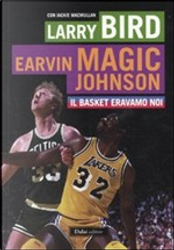 Il basket eravamo noi by Jackie MacMullan, Larry Bird, Magic E. Johnson