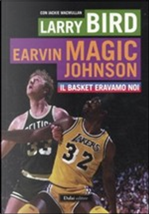 Il basket eravamo noi by Jackie MacMullan, Larry Bird, Magic E. Johnson