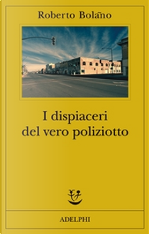 I dispiaceri del vero poliziotto by Roberto Bolaño