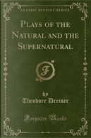 Plays of the Natural and the Supernatural (Classic Reprint) by Theodore Dreiser