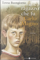 Il ragazzo che fu Carlo Magno by Teresa Buongiorno