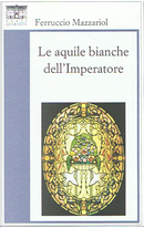 Le aquile bianche dell'imperatore by Ferruccio Mazzariol